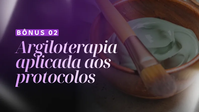 Bônus 02: Argiloterapia aplicada aos protocolos